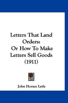 portada letters that land orders: or how to make letters sell goods (1911) (in English)