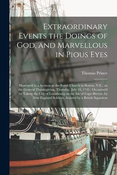 portada Extraordinary Events the Doings of God, and Marvellous in Pious Eyes: Illustrated in a Sermon at the South Church in Boston, N.E., on the General Than (in English)