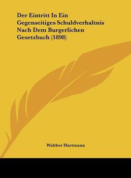 portada Der Eintritt In Ein Gegenseitiges Schuldverhaltnis Nach Dem Burgerlichen Gesetzbuch (1898) (in German)