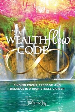 portada The WealthFlow Code: Finding Focus, Freedom and Balance in a High-Stress Career (in English)