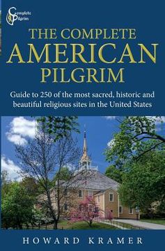 portada The Complete American Pilgrim: Guide to 250 of the most sacred, historic and beautiful religious sites in the United States (en Inglés)