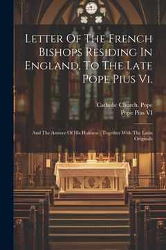 portada Letter Of The French Bishops Residing In England, To The Late Pope Pius Vi.: And The Answer Of His Holiness: Together With The Latin Originals (en Inglés)