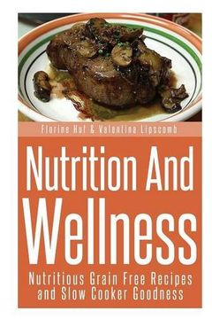 portada Nutrition and Wellness: Nutritious Grain Free Recipes and Slow Cooker Goodness