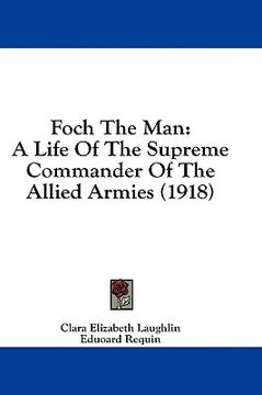 portada foch the man: a life of the supreme commander of the allied armies (1918) (in English)