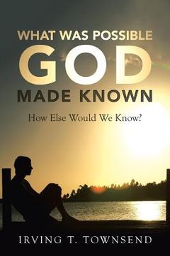 portada What Was Possible God Made Known: How Else Would We Know? (en Inglés)