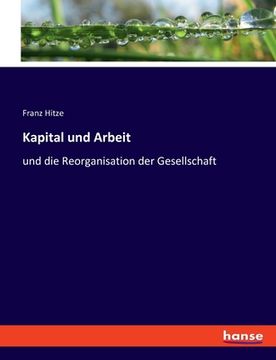 portada Kapital und Arbeit: und die Reorganisation der Gesellschaft (en Alemán)
