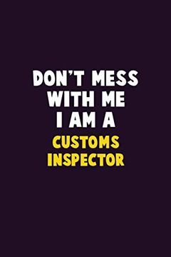 portada Don't Mess With me, i am a Customs Inspector: 6x9 Career Pride 120 Pages Writing Nots (en Inglés)