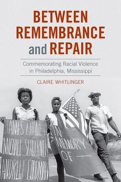 portada Between Remembrance and Repair: Commemorating Racial Violence in Philadelphia, Mississippi (en Inglés)
