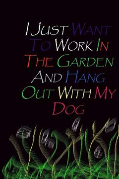 portada I Just Want to Work in the Garden and Hang out With my Dog. 