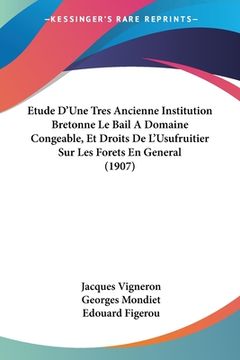 portada Etude D'Une Tres Ancienne Institution Bretonne Le Bail A Domaine Congeable, Et Droits De L'Usufruitier Sur Les Forets En General (1907) (en Francés)