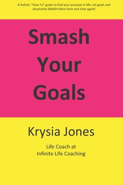 portada Smash Your Goals: A holistic "How To" guide to setting and smashing your goals time after time. (en Inglés)