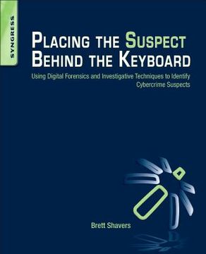 portada placing the suspect behind the keyboard: using digital forensics and investigative techniques to identify cybercrime suspects (in English)