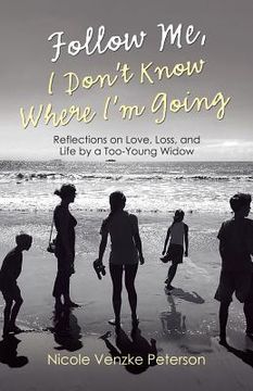 portada Follow Me, I Don't Know Where I'm Going: Reflections on Love, Loss, and Life by a Too-Young Widow (en Inglés)
