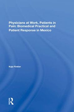 portada Physicians at Work, Patients in Pain: Biomedical Practice and Patient Response in Mexico (in English)