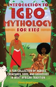 portada Introduction to Igbo Mythology for Kids: A fun Collection of Heroes, Creatures, Gods, and Goddesses in West African Tradition (Igbo Myths) 