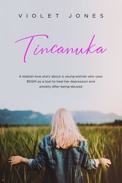 portada Tincanuka: A lesbian love story about a young woman who uses BDSM as a tool to heal her depression and anxiety after being abused (in English)