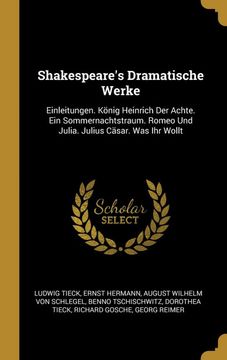 portada Shakespeare's Dramatische Werke: Einleitungen. König Heinrich der Achte. Ein Sommernachtstraum. Romeo und Julia. Julius Cäsar. Was ihr Wollt (in German)