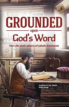 portada Grounded Upon God'S Word: The Life and Labors of Jakob Ammann (3) (Cross Bearers) (en Inglés)