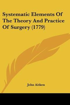 portada systematic elements of the theory and practice of surgery (1779) (in English)