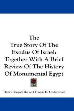 portada the true story of the exodus of israel: together with a brief review of the history of monumental egypt (en Inglés)