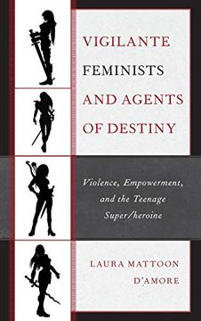 portada Vigilante Feminists and Agents of Destiny: Violence, Empowerment, and the Teenage Super (en Inglés)