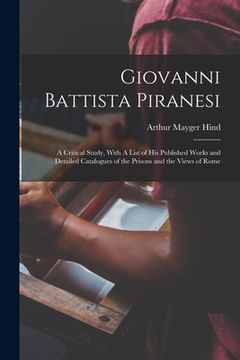 portada Giovanni Battista Piranesi: A Critical Study, With A List of his Published Works and Detailed Catalogues of the Prisons and the Views of Rome (en Inglés)