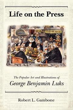 portada life on the press: the popular art and illustrations of george benjamin luks (in English)