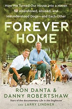 portada Forever Home: How we Turned our House Into a Haven for Abandoned, Abused, and Misunderstood Dogs―And Each Other 