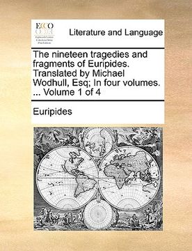 portada the nineteen tragedies and fragments of euripides. translated by michael wodhull, esq; in four volumes. ... volume 1 of 4 (en Inglés)