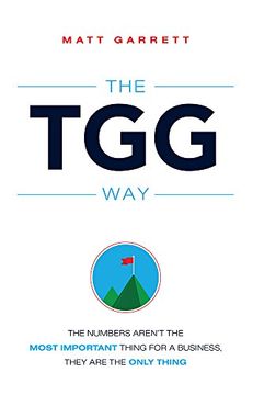 portada The tgg Way: The Numbers Aren't the Most Important Thing for a Business, They are the Only Thing (en Inglés)