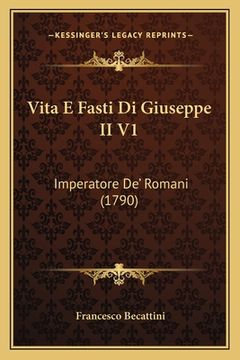 portada Vita E Fasti Di Giuseppe II V1: Imperatore De' Romani (1790) (en Italiano)