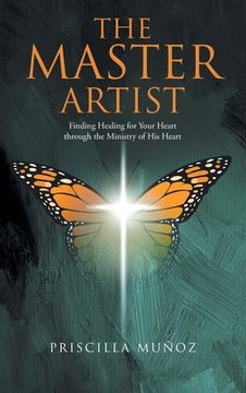 portada The Master Artist: Finding Healing for Your Heart Through the Ministry of His Heart (in English)
