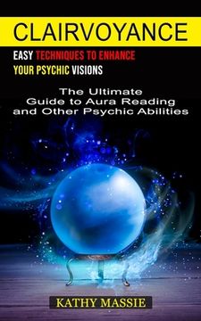 portada Clairvoyance: Easy Techniques to Enhance Your Psychic Visions (The Ultimate Guide to Aura Reading and Other Psychic Abilities) (en Inglés)