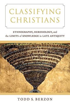 portada Classifying Christians: Ethnography, Heresiology, and the Limits of Knowledge in Late Antiquity 