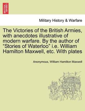 portada the victories of the british armies, with anecdotes illustrative of modern warfare. by the author of "stories of waterloo" i.e. william hamilton maxwe (en Inglés)