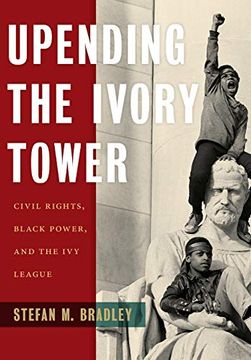 portada Upending the Ivory Tower: Civil Rights, Black Power, and the ivy League (en Inglés)