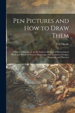 portada Pen Pictures and How to Draw Them: a Practical Handbook on the Various Methods of Illustrating in Black and White for Process Engraving, With Numerous (en Inglés)