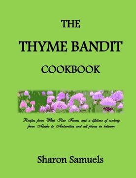 portada The Thyme Bandit Cookbook: Recipes from White Star Farms and a lifetime of cooking from Alaska to Antarctica and all places in between
