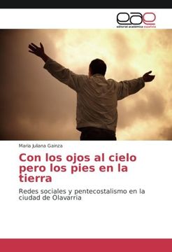 portada Con los ojos al cielo pero los pies en la tierra: Redes sociales y pentecostalismo en la ciudad de Olavarria