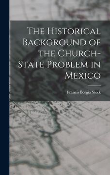 portada The Historical Background of the Church-state Problem in Mexico (in English)