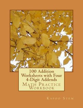 portada 100 Addition Worksheets with Four 4-Digit Addends: Math Practice Workbook