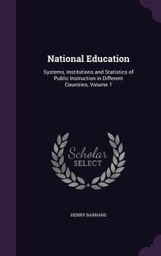 portada National Education: Systems, Institutions and Statistics of Public Instruction in Different Countries, Volume 1 (en Inglés)