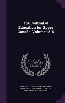 portada The Journal of Education for Upper Canada, Volumes 5-6 (in English)