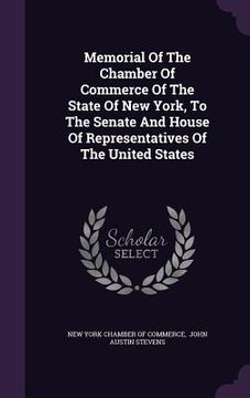 portada Memorial Of The Chamber Of Commerce Of The State Of New York, To The Senate And House Of Representatives Of The United States
