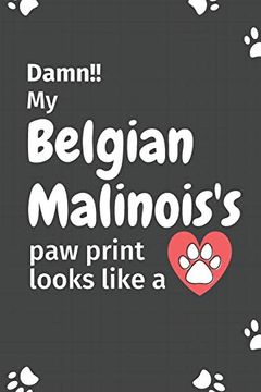 portada Damn! My Belgian Malinois's paw Print Looks Like a: For Belgian Malinois dog Fans (in English)