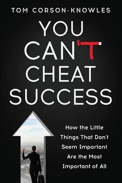 portada You Can't Cheat Success: How the Little Things You Think Aren't Important Are The Most Important of All (en Inglés)