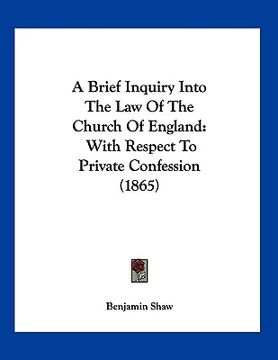 portada a brief inquiry into the law of the church of england: with respect to private confession (1865)