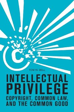 portada Intellectual Privilege: Copyright, Common Law, and the Common Good (en Inglés)