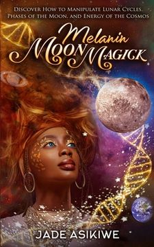 portada Melanin Moon Magick: Discover how to Manipulate Lunar Cycles, Phases of the Moon, and Energy of the Cosmos (en Inglés)