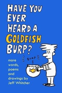 portada Have You Ever Heard A Goldfish Burp?: More Words, Poems and Drawings by Jeff Whitcher